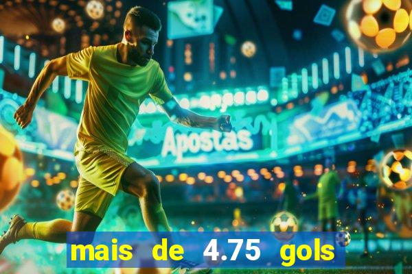 mais de 4.75 gols o que significa