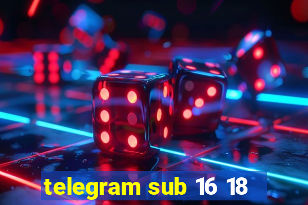 telegram sub 16 18