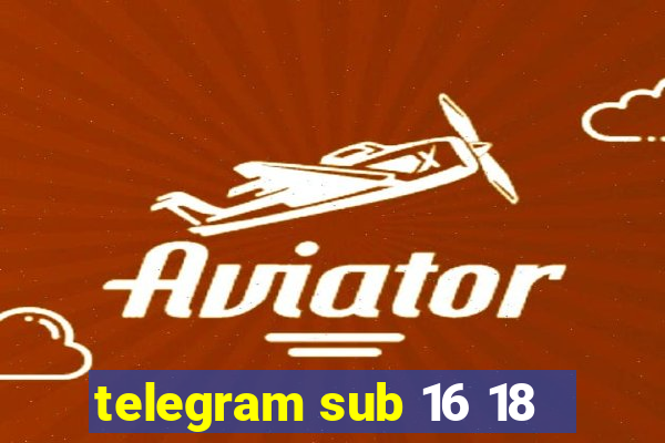 telegram sub 16 18