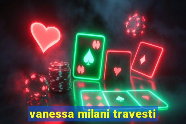 vanessa milani travesti