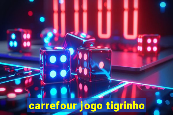 carrefour jogo tigrinho
