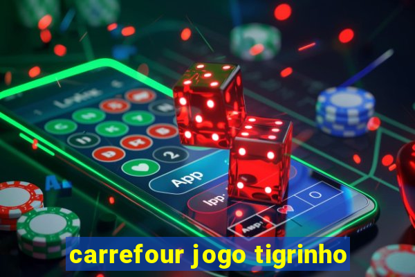 carrefour jogo tigrinho