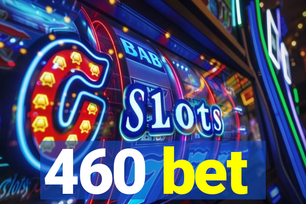 460 bet