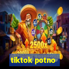 tiktok potno