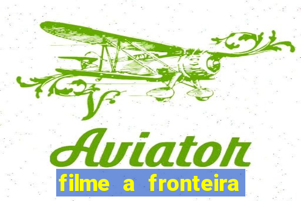 filme a fronteira 2007 completo dublado