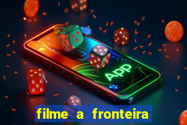 filme a fronteira 2007 completo dublado