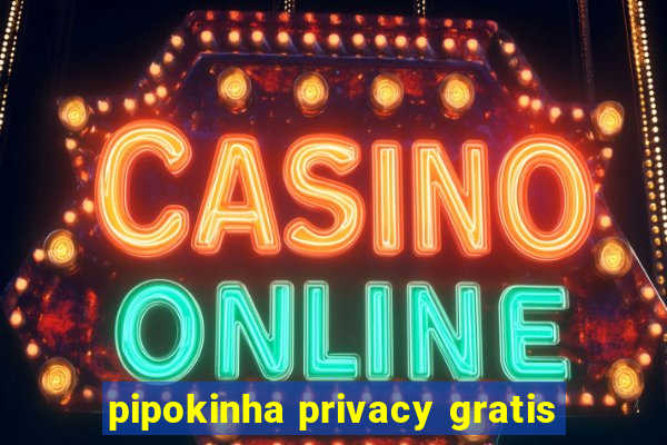 pipokinha privacy gratis