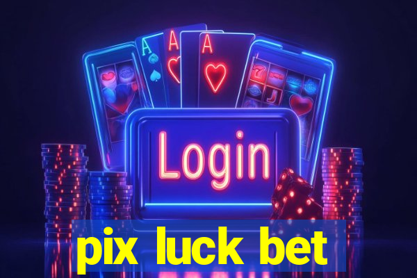 pix luck bet