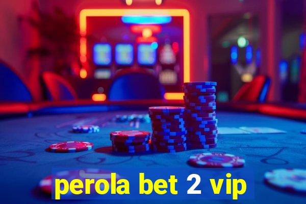 perola bet 2 vip
