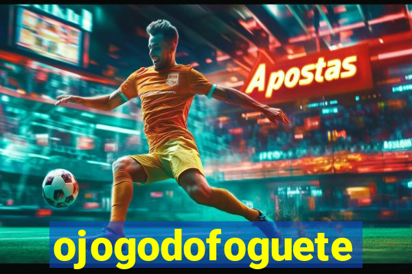 ojogodofoguete
