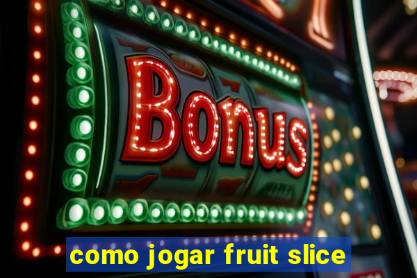 como jogar fruit slice