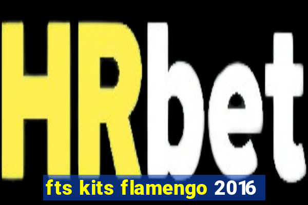 fts kits flamengo 2016
