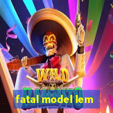 fatal model lem