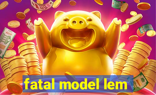 fatal model lem