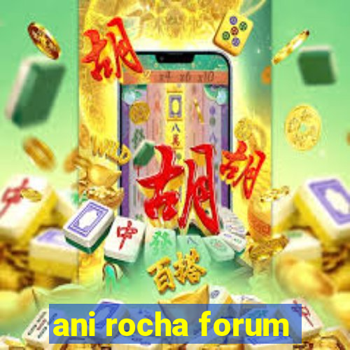 ani rocha forum