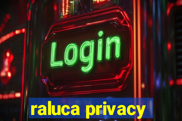 raluca privacy