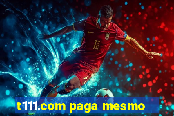 t111.com paga mesmo