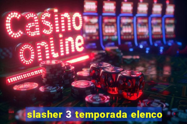 slasher 3 temporada elenco