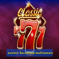 assistir barcelona multicanais