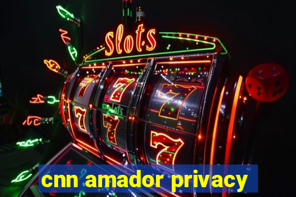 cnn amador privacy