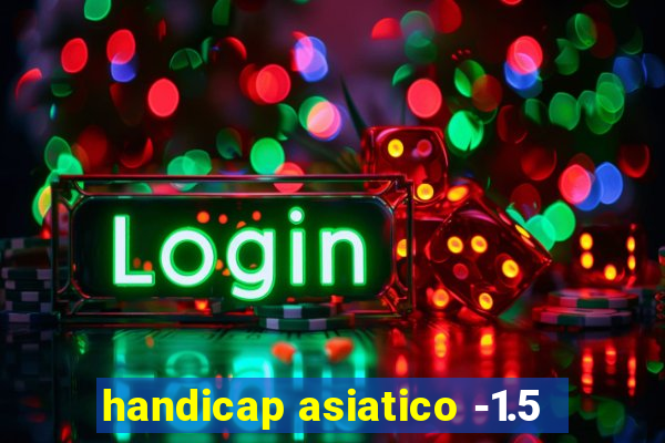 handicap asiatico -1.5