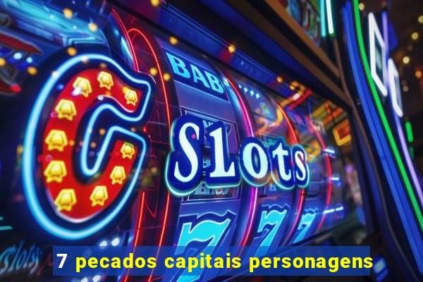 7 pecados capitais personagens