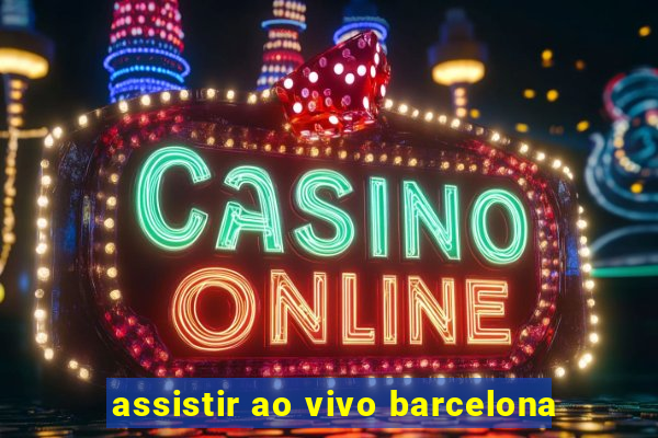 assistir ao vivo barcelona