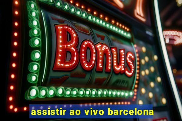 assistir ao vivo barcelona