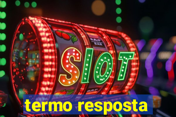 termo resposta