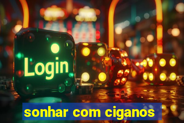 sonhar com ciganos