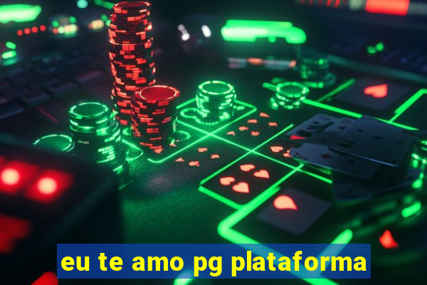 eu te amo pg plataforma