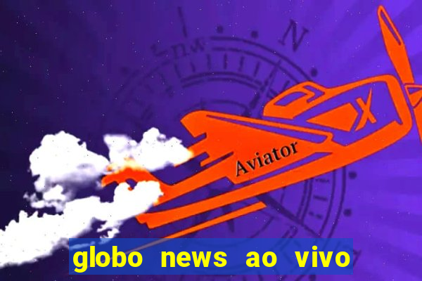 globo news ao vivo mega canais