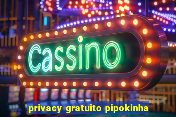 privacy gratuito pipokinha