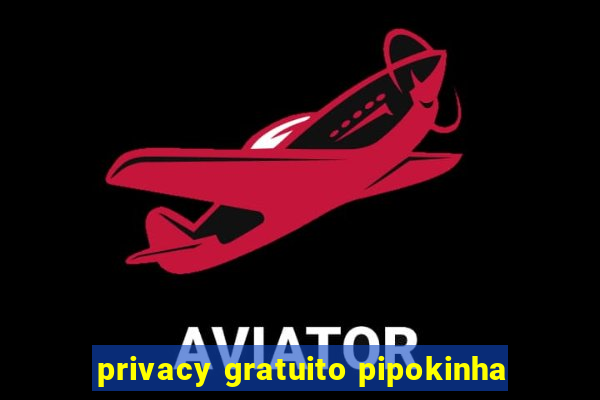 privacy gratuito pipokinha