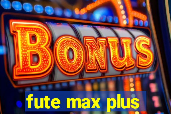 fute max plus