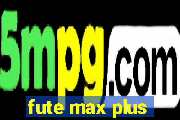 fute max plus