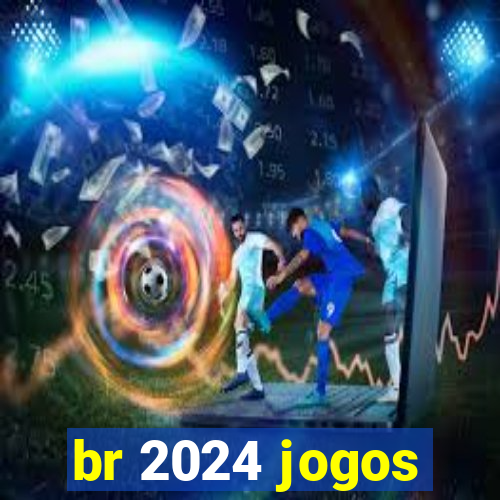 br 2024 jogos