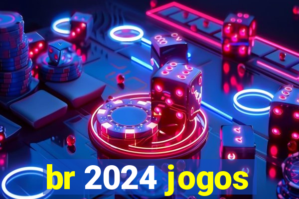 br 2024 jogos