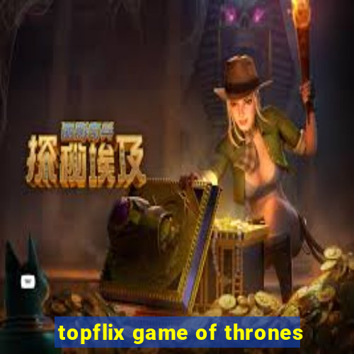 topflix game of thrones