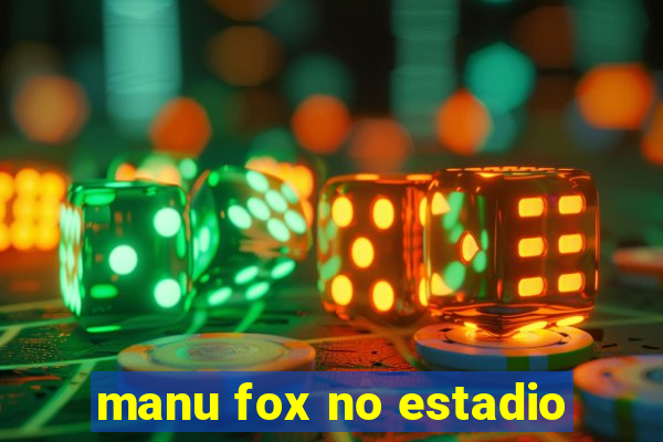 manu fox no estadio