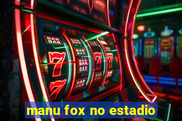 manu fox no estadio