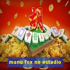 manu fox no estadio