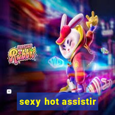 sexy hot assistir