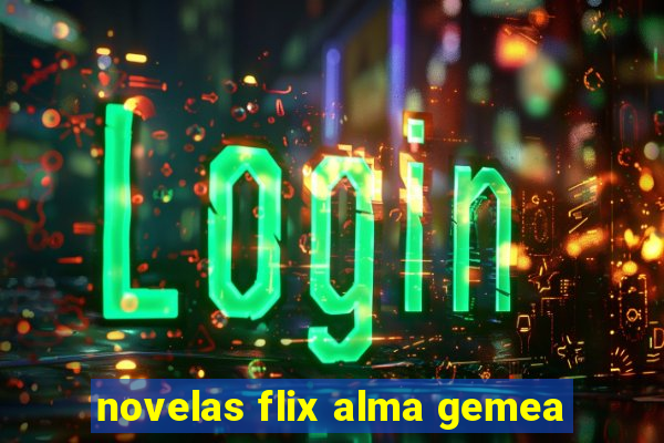 novelas flix alma gemea
