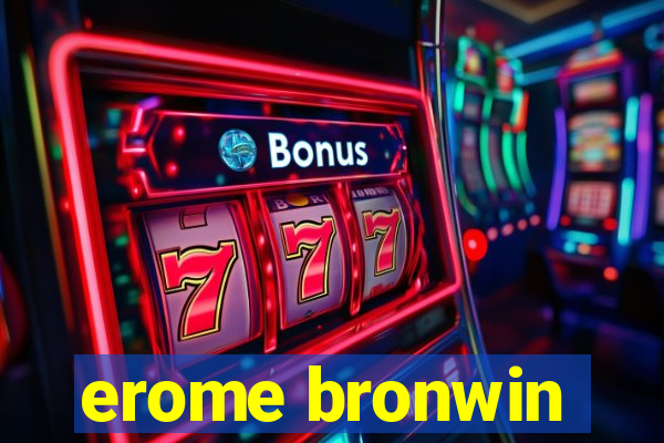 erome bronwin