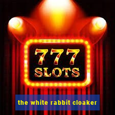 the white rabbit cloaker