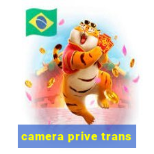camera prive trans