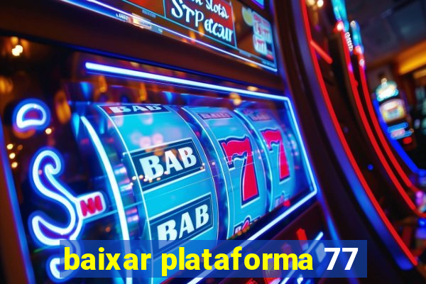 baixar plataforma 77