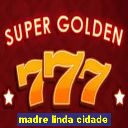 madre linda cidade