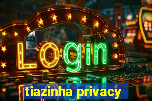 tiazinha privacy